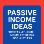 Passive Income Ideas for Stay-at-Home Moms, Retirees & Side Hustlers